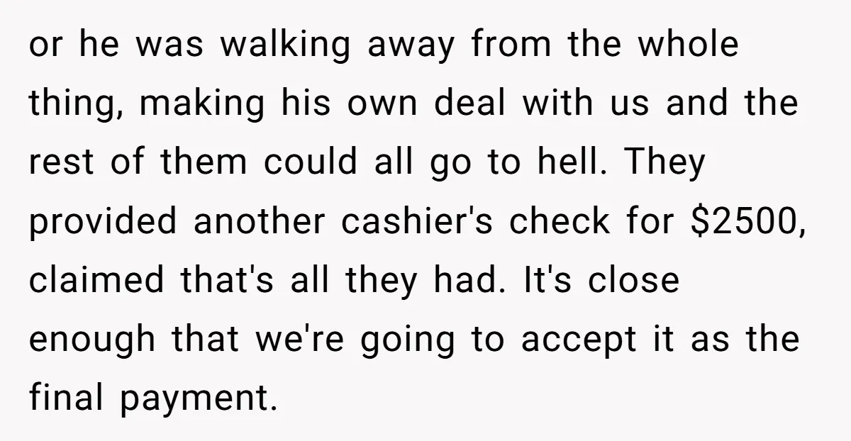 or he was walking away from the whole thing, making his own deal with us and the rest of them could all go to hell. They provided another cashier's check...