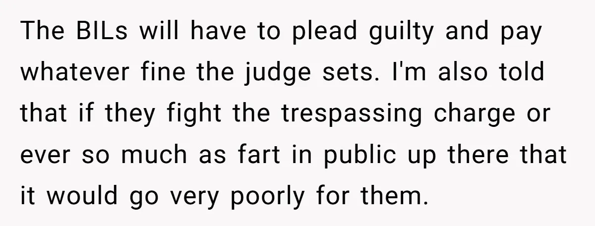 The BILs will have to plead guilty and pay whatever fine the judge sets. I'm also told that if they fight the trespassing charge or ever so much as fart...