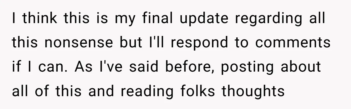I think this is my final update regarding all this nonsense but I'll respond to comments if I can. As I've said before, posting about all of this and reading...