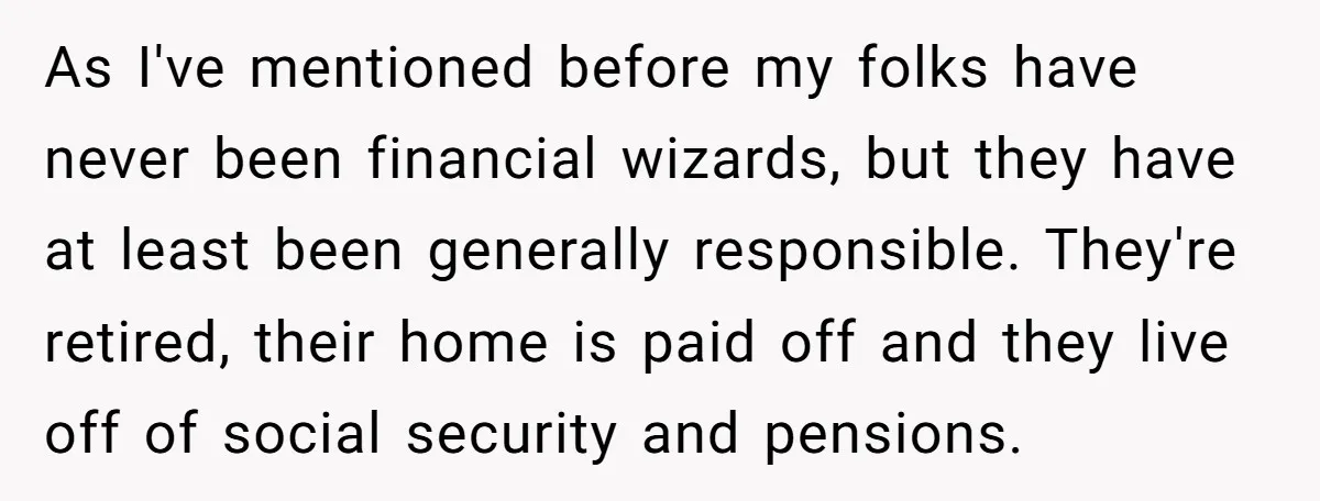 As I've mentioned before my folks have never been financial wizards, but they have at least been generally responsible. They're retired, their home is paid off and they live off...