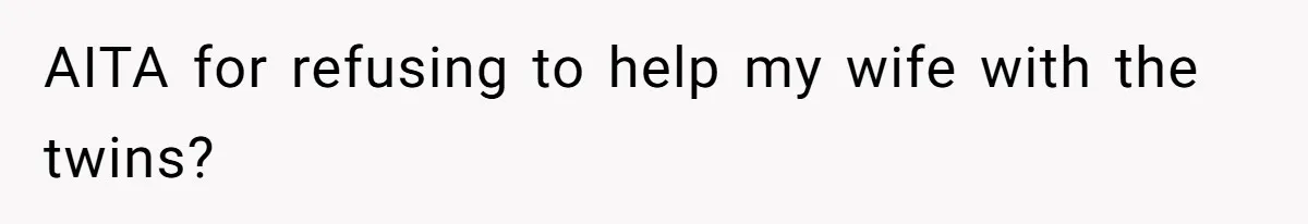 AITA for refusing to help my wife with the twins?