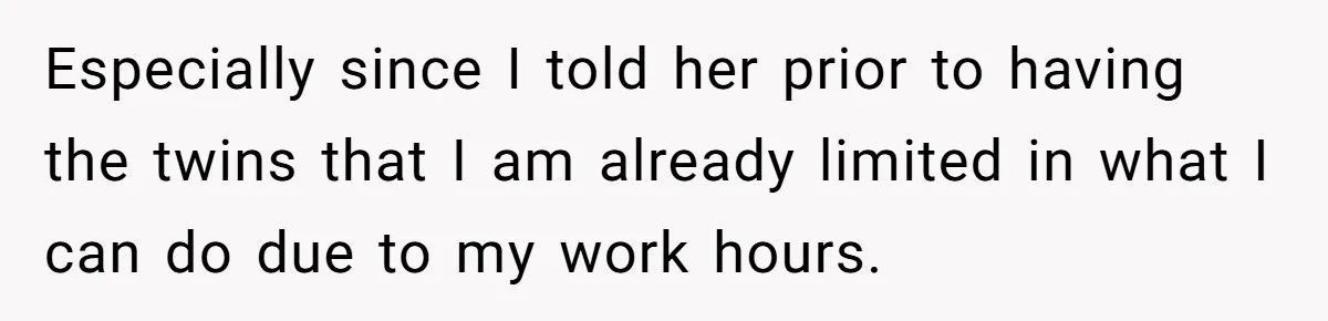 Especially since I told her prior to having the twins that I am already limited in what I can do due to my work hours.