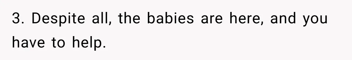 3. Despite all, the babies are here, and you have to help.
