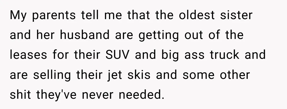 My parents tell me that the oldest sister and her husband are getting out of the leases for their SUV and big ass truck and are selling their jet skis...