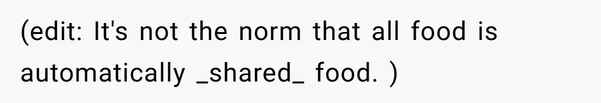 (edit: It's not the norm that all food is automatically _shared_ food. )