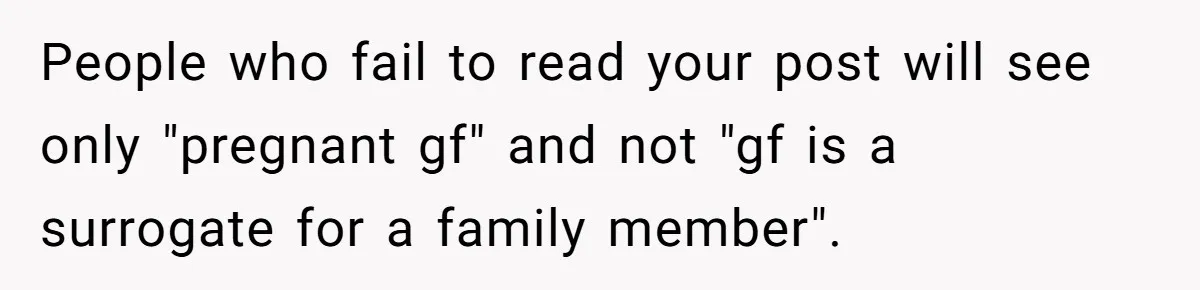 People who fail to read your post will see only "pregnant gf" and not "gf is a surrogate for a family member".
