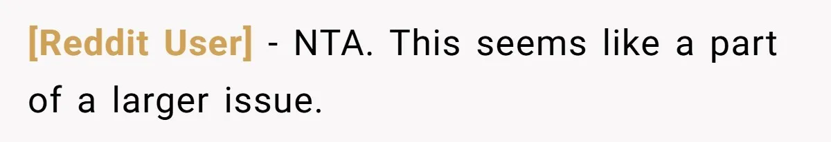 [Reddit User] − NTA. This seems like a part of a larger issue.