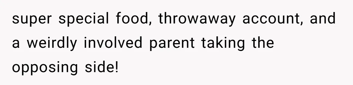 super special food, throwaway account, and a weirdly involved parent taking the opposing side!