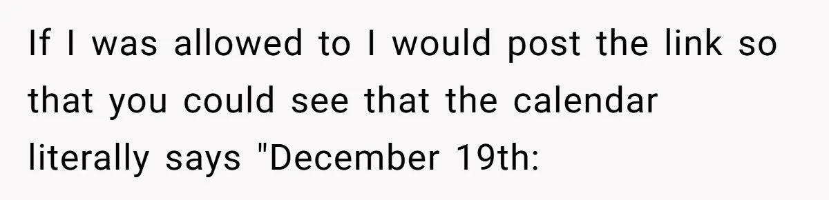 If I was allowed to I would post the link so that you could see that the calendar literally says "December 19th: