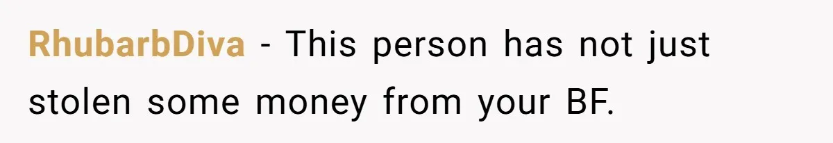 RhubarbDiva − This person has not just stolen some money from your BF.