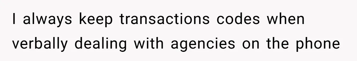 I always keep transactions codes when verbally dealing with agencies on the phone