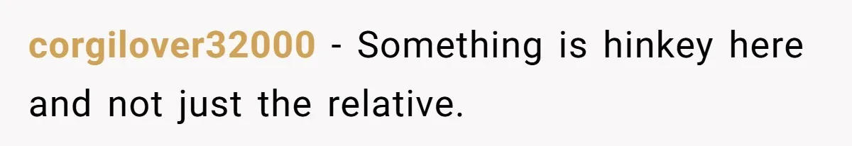corgilover32000 − Something is hinkey here and not just the relative.