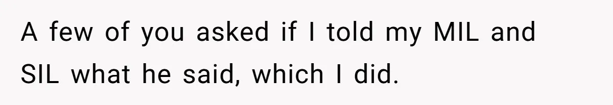 A few of you asked if I told my MIL and SIL what he said, which I did.