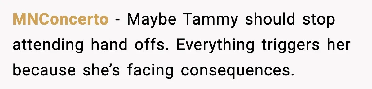 MNConcerto - Maybe Tammy should stop attending hand offs. Everything triggers her because she’s facing consequences.