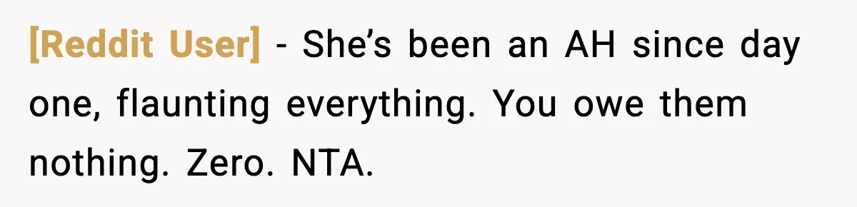 [Reddit User] - She’s been an AH since day one, flaunting everything. You owe them nothing. Zero. NTA.