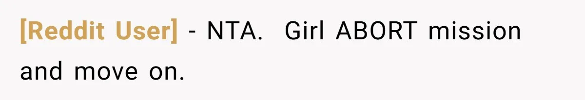 [Reddit User] − NTA. ​ Girl ABORT mission and move on.