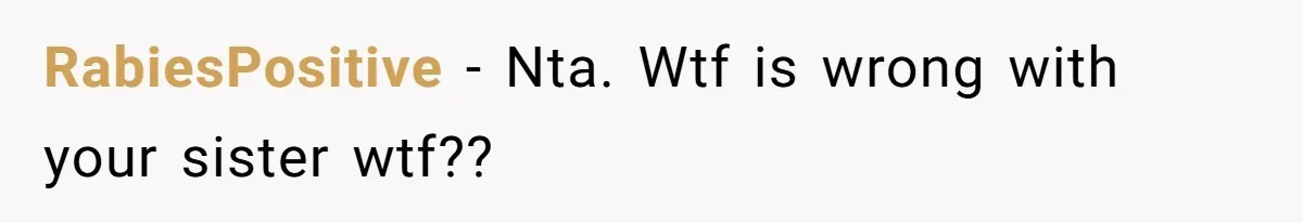 RabiesPositive − Nta. Wtf is wrong with your sister wtf??