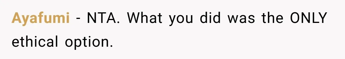 Ayafumi − NTA. What you did was the ONLY ethical option.