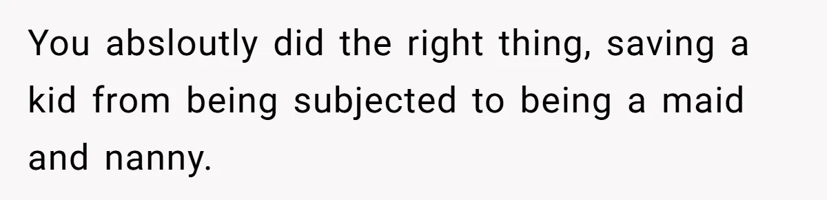 You absloutly did the right thing, saving a kid from being subjected to being a maid and nanny.
