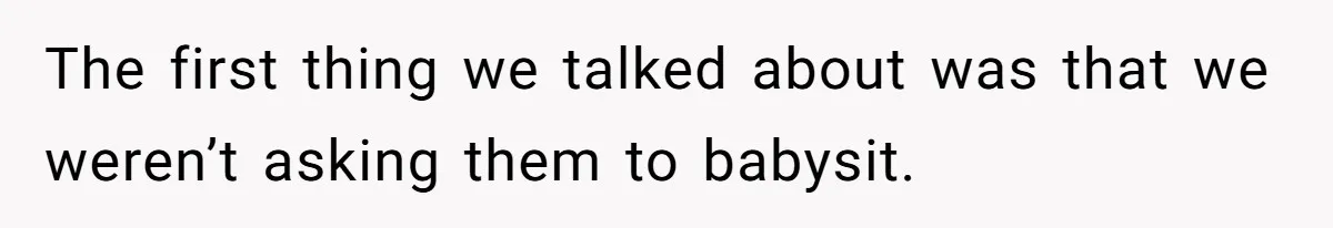 The first thing we talked about was that we weren’t asking them to babysit.