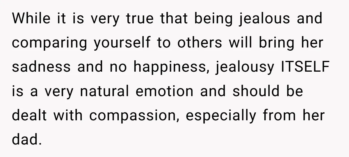While it is very true that being jealous and comparing yourself to others will bring her sadness and no happiness, jealousy ITSELF is a very natural emotion and should be...