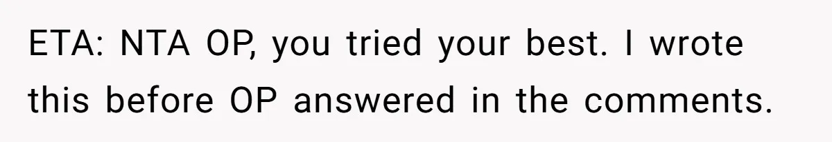 ETA: NTA OP, you tried your best. I wrote this before OP answered in the comments.