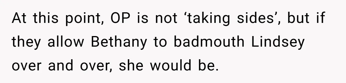 At this point, OP is not ‘taking sides’, but if they allow Bethany to badmouth Lindsey over and over, she would be.