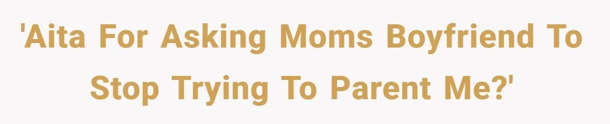 'AITA for asking moms boyfriend to stop trying to parent me?'