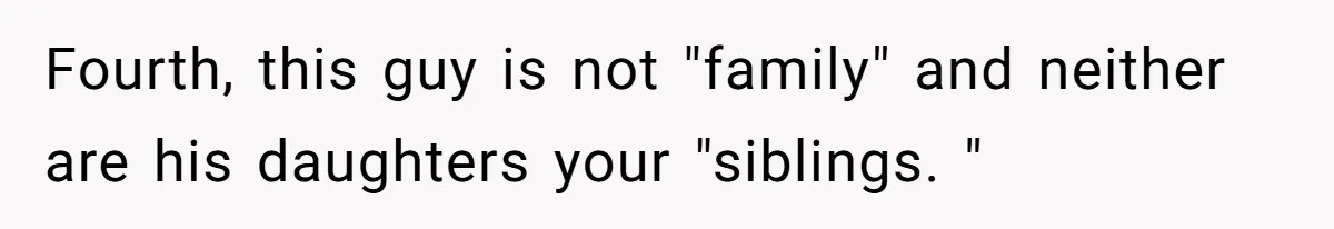 Fourth, this guy is not "family" and neither are his daughters your "siblings. "