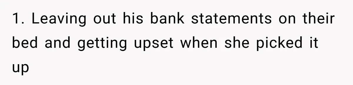 1. Leaving out his bank statements on their bed and getting upset when she picked it up