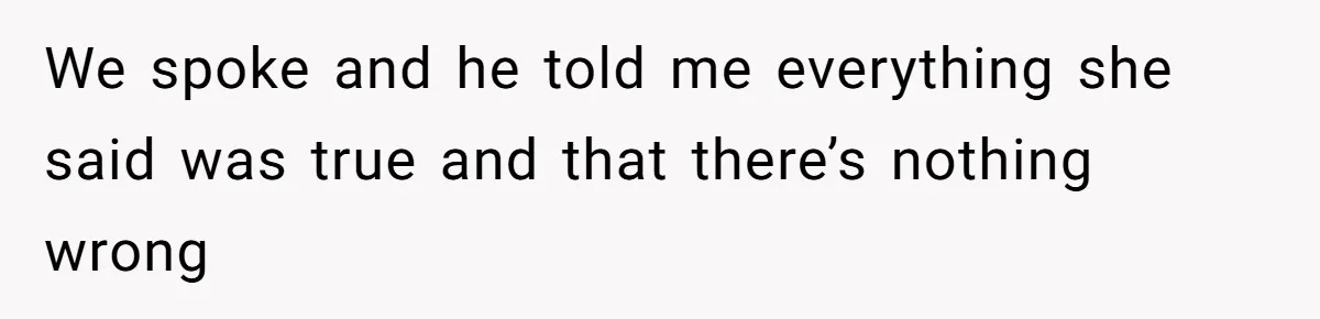 We spoke and he told me everything she said was true and that there’s nothing wrong