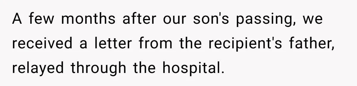A few months after our son's passing, we received a letter from the recipient's father, relayed through the hospital.