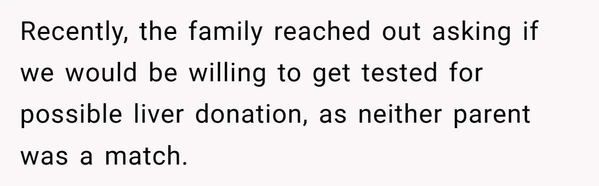 Recently, the family reached out asking if we would be willing to get tested for possible liver donation, as neither parent was a match.