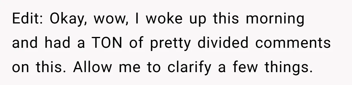 Edit: Okay, wow, I woke up this morning and had a TON of pretty divided comments on this. Allow me to clarify a few things.