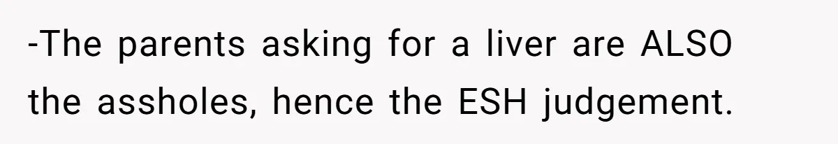 -The parents asking for a liver are ALSO the assholes, hence the ESH judgement.