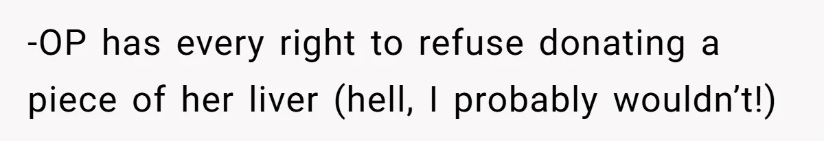 -OP has every right to refuse donating a piece of her liver (hell, I probably wouldn’t!)