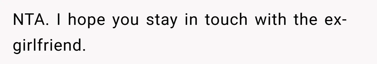 NTA. I hope you stay in touch with the ex-girlfriend.