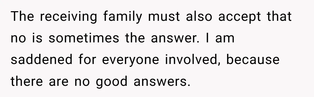 The receiving family must also accept that no is sometimes the answer. I am saddened for everyone involved, because there are no good answers.