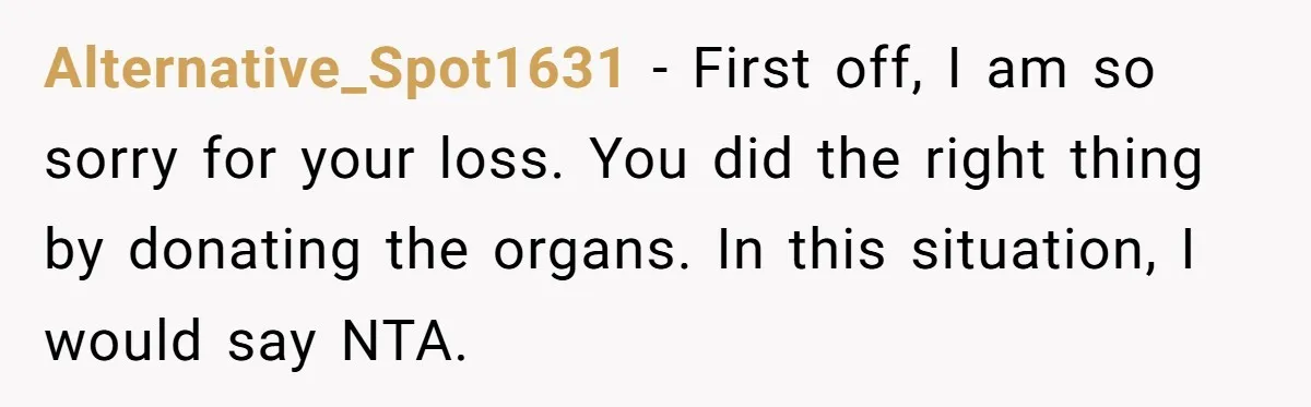 Alternative_Spot1631 − First off, I am so sorry for your loss. You did the right thing by donating the organs. In this situation, I would say NTA.