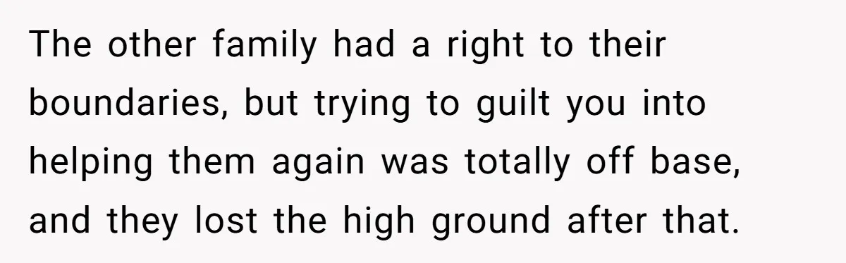 The other family had a right to their boundaries, but trying to guilt you into helping them again was totally off base, and they lost the high ground after that.
