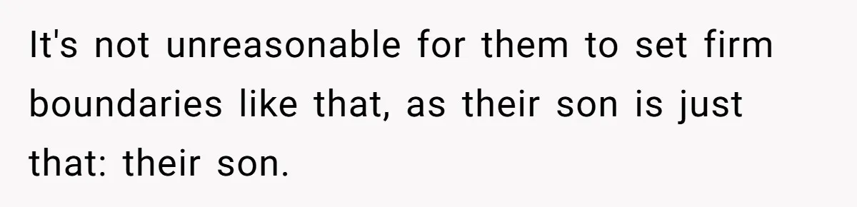 It's not unreasonable for them to set firm boundaries like that, as their son is just that: their son.