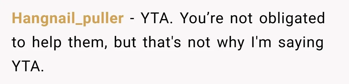 Hangnail_puller − YTA. You’re not obligated to help them, but that's not why I'm saying YTA.