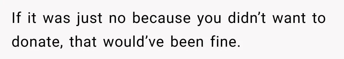 If it was just no because you didn’t want to donate, that would’ve been fine.
