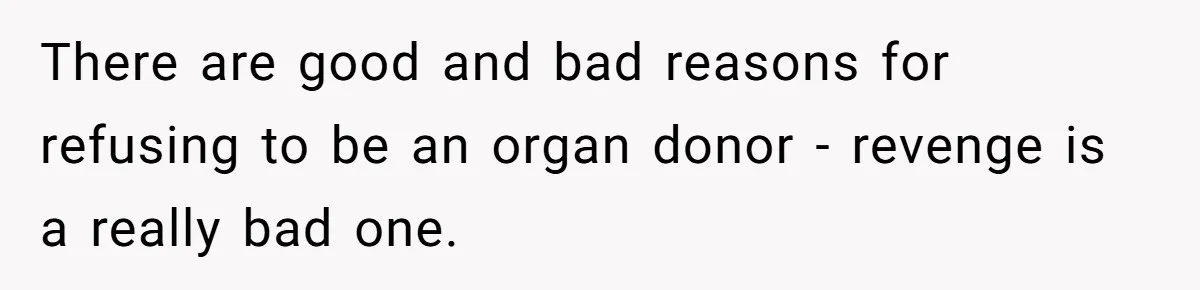 There are good and bad reasons for refusing to be an organ donor - revenge is a really bad one.
