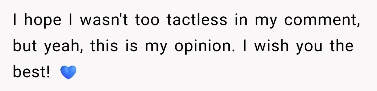 I hope I wasn't too tactless in my comment, but yeah, this is my opinion. I wish you the best! 💙