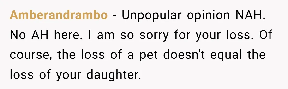 Amberandrambo − Unpopular opinion NAH. No AH here. I am so sorry for your loss. Of course, the loss of a pet doesn't equal the loss of your daughter.