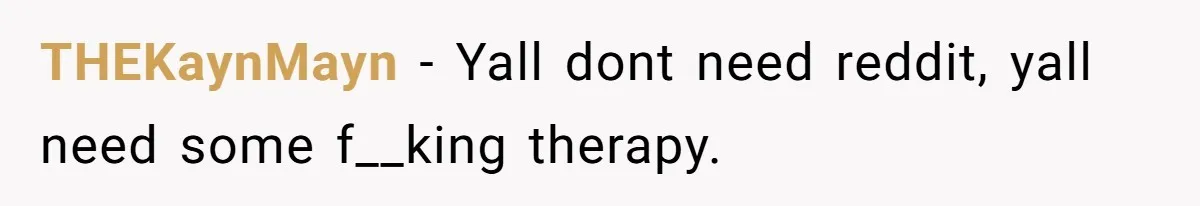 THEKaynMayn − Yall dont need reddit, yall need some f__king therapy.