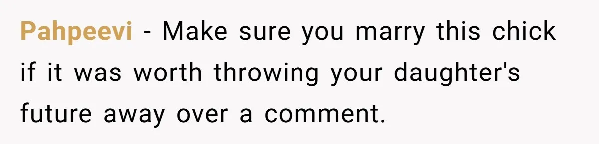 Pahpeevi − Make sure you marry this chick if it was worth throwing your daughter's future away over a comment.