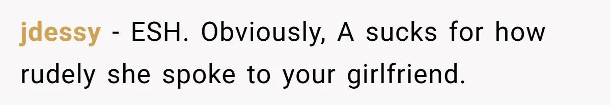 jdessy − ESH. Obviously, A sucks for how rudely she spoke to your girlfriend.
