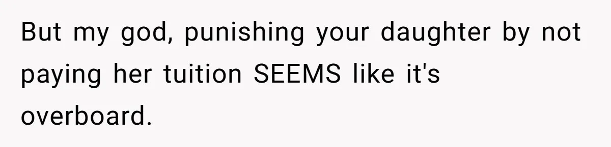 But my god, punishing your daughter by not paying her tuition SEEMS like it's overboard.